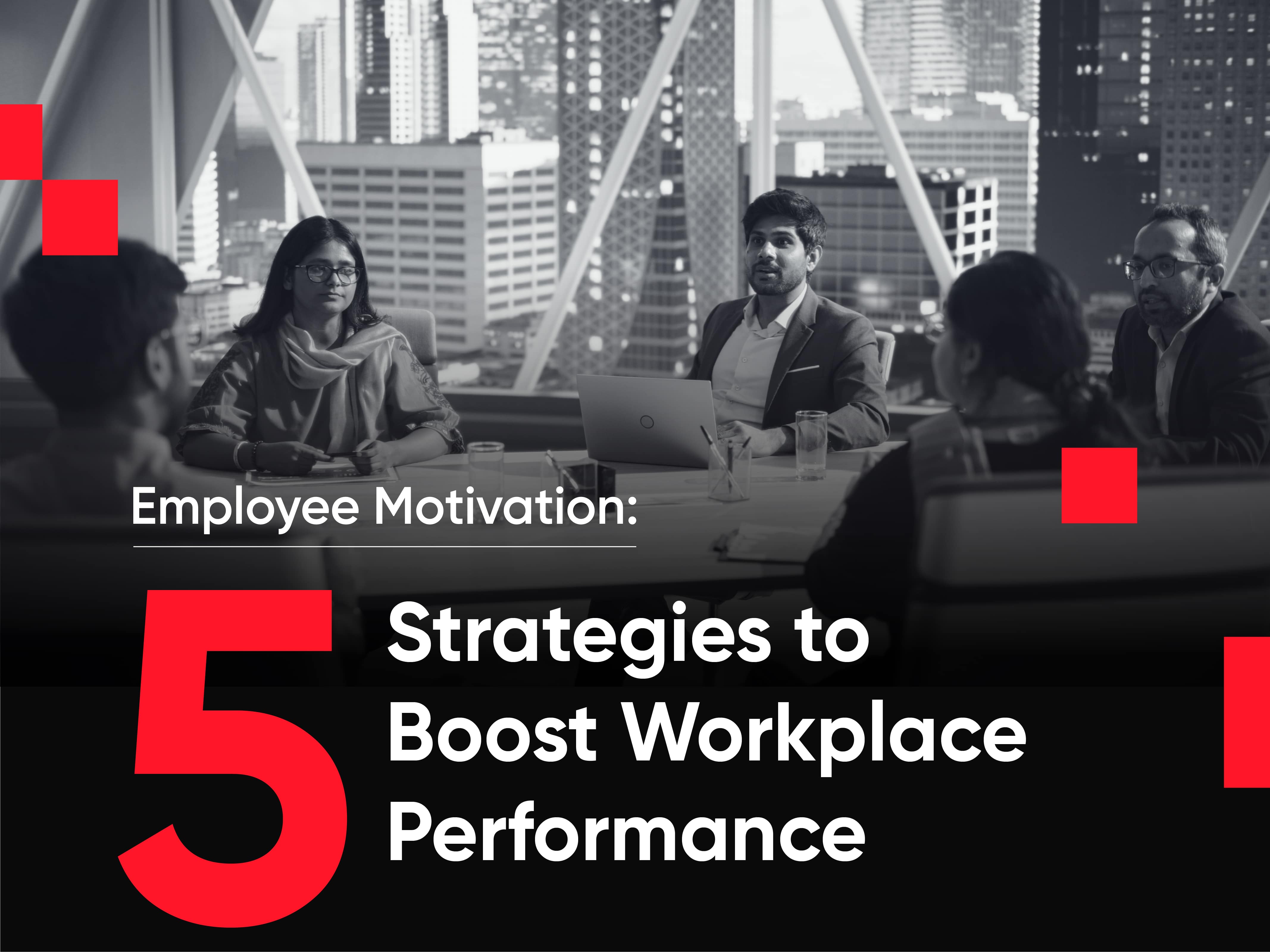 Employee Motivation: 5 Strategies to Boost Workplace Performance 