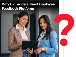 Why HR Leaders Need Employee Feedback Platforms?