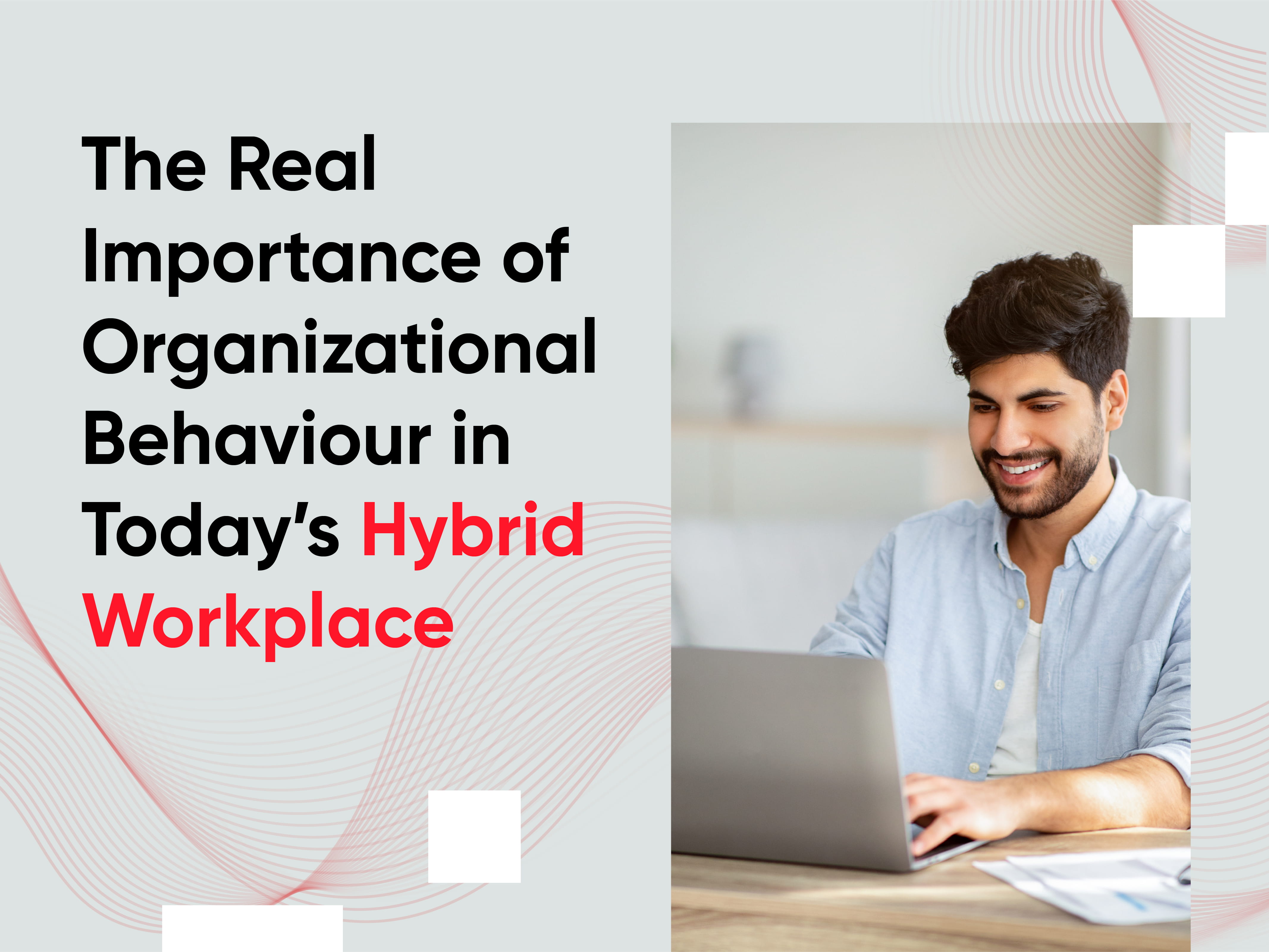Real Importance of Organizational Behaviour in Today’s Hybrid Workplace